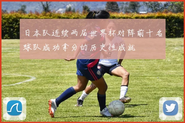 日本队连续两届世界杯对阵前十名球队成功拿分的历史性成就